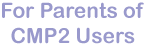 For Parents of CMP Users