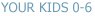 Your Kids 0-6